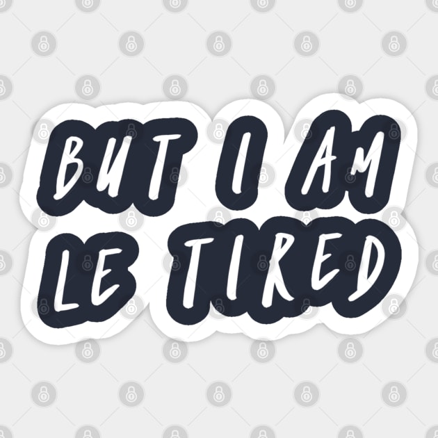 But I Am Le Tired Sticker by GrayDaiser